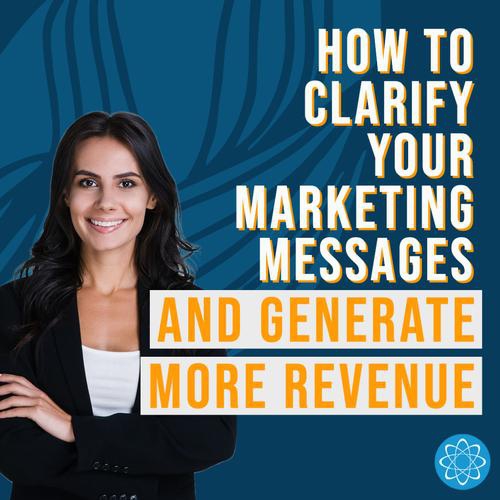Webinar: Clarify Your 3 Marketing Messages and Generate More Revenue
